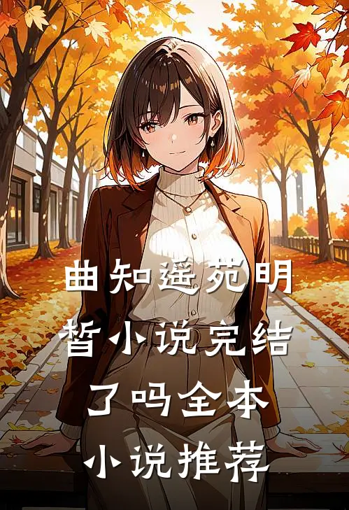 曲知遥苑明皙小说完结了吗全本小说推荐