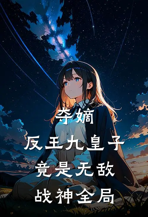 夺嫡：反王九皇子，竟是无敌战神全局