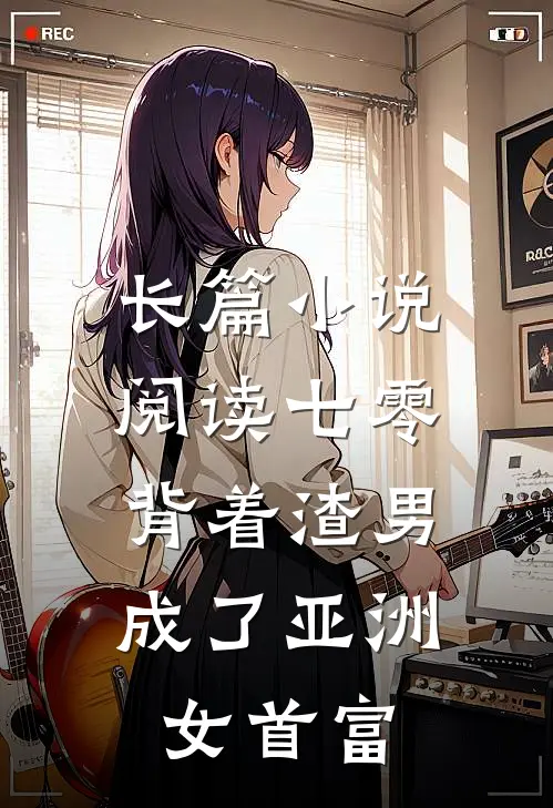 长篇小说阅读七零：背着渣男成了亚洲女首富