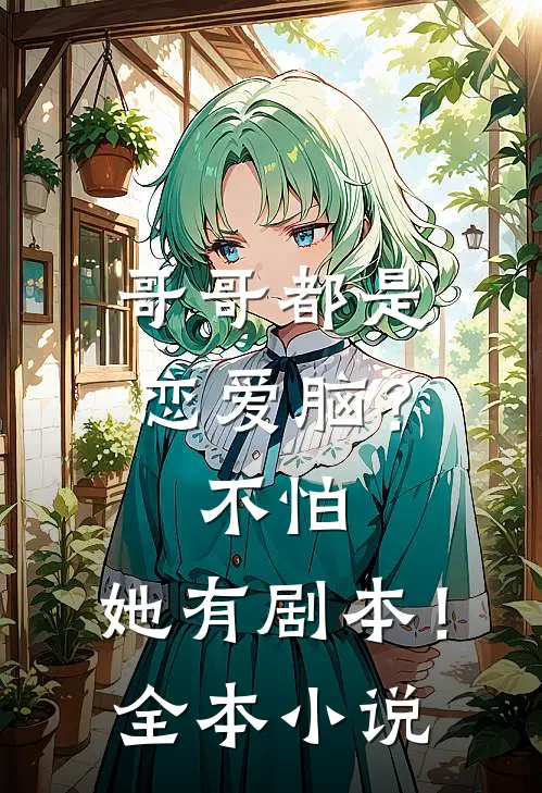 哥哥都是恋爱脑？不怕，她有剧本！全本小说
