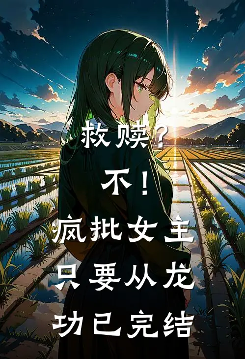救赎？不！疯批女主只要从龙功已完结
