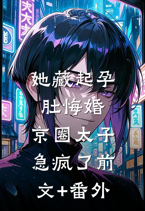她藏起孕肚悔婚，京圈太子急疯了前文+番外