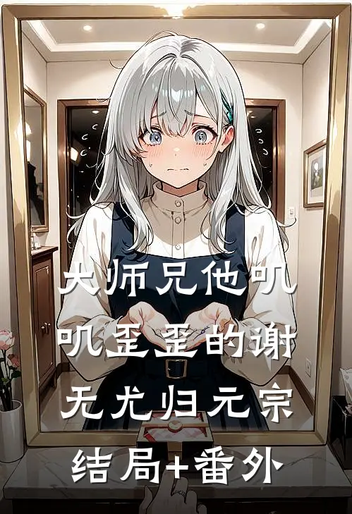 大师兄他叽叽歪歪的谢无尤归元宗结局+番外