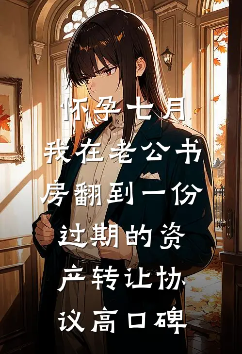 怀孕七月，我在老公书房翻到一份过期的资产转让协议高口碑