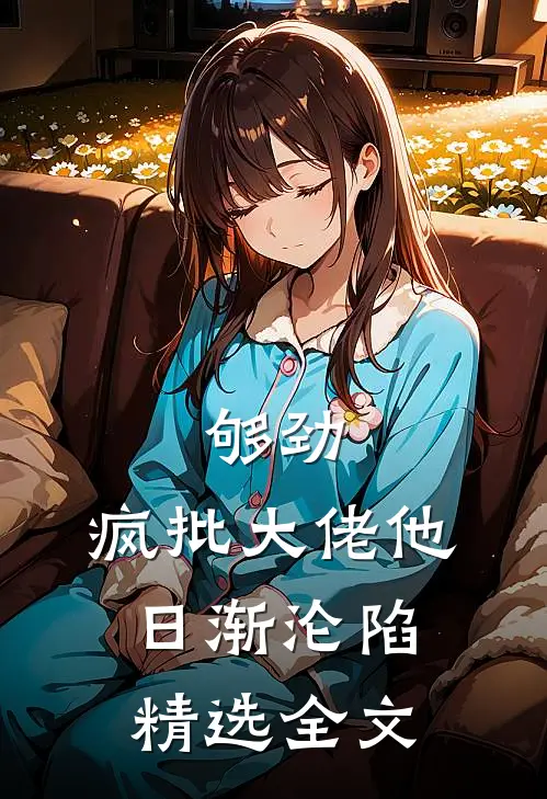 够劲：疯批大佬他日渐沦陷精选全文