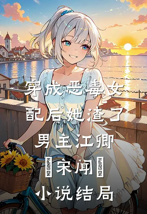 穿成恶毒女配后她渣了男主江卿妧宋闻璟小说结局