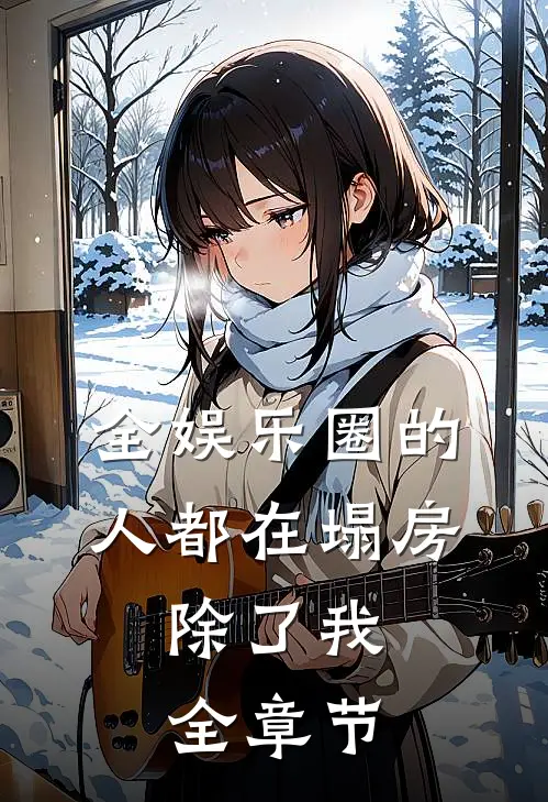 全娱乐圈的人都在塌房，除了我全章节