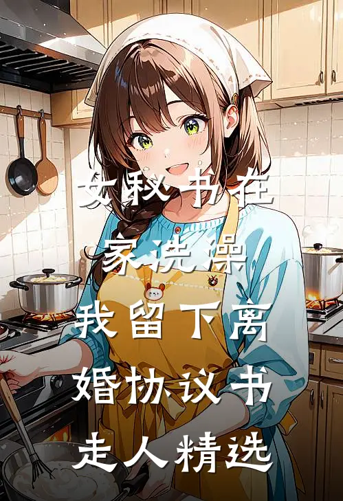 女秘书在家洗澡，我留下离婚协议书走人精选