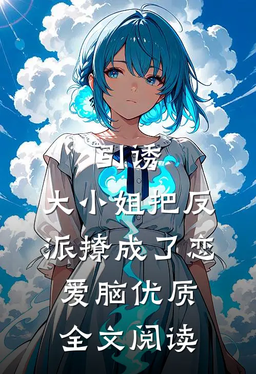 引诱：大小姐把反派撩成了恋爱脑优质全文阅读