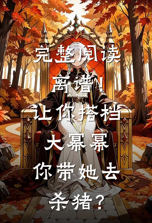 完整阅读离谱！让你搭档大幂幂，你带她去杀猪？