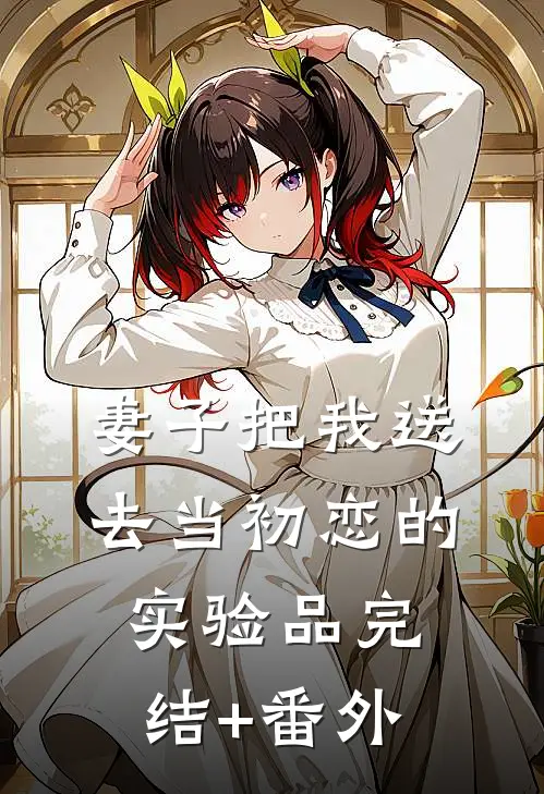 妻子把我送去当初恋的实验品完结+番外