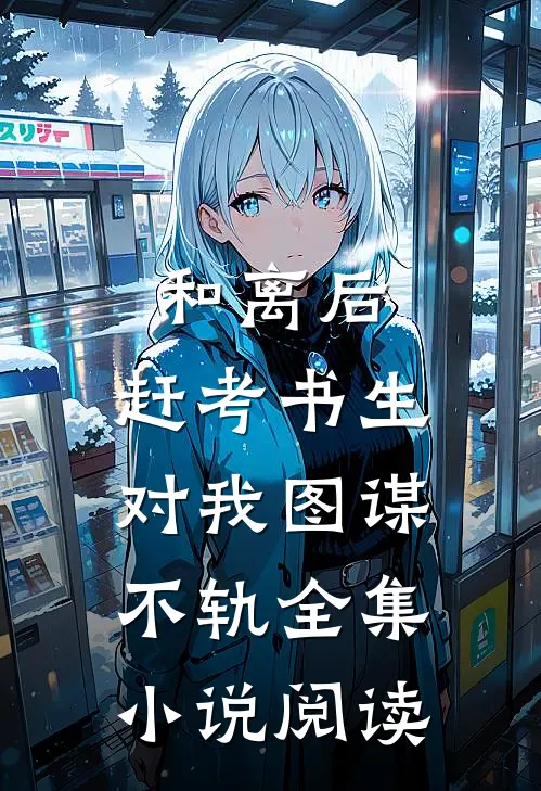 和离后，赶考书生对我图谋不轨全集小说阅读