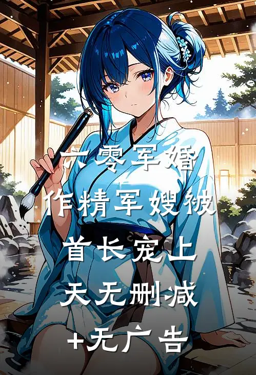 六零军婚：作精军嫂被首长宠上天无删减+无广告