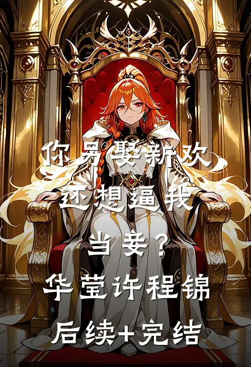 你另娶新欢，还想逼我当妾？华莹许程锦后续+完结
