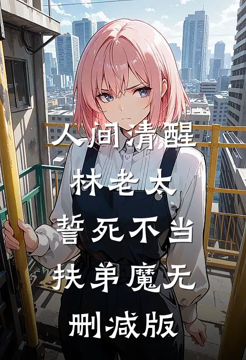人间清醒林老太，誓死不当扶弟魔无删减版