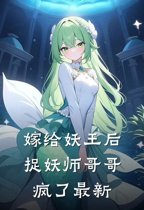 嫁给妖王后，捉妖师哥哥疯了最新