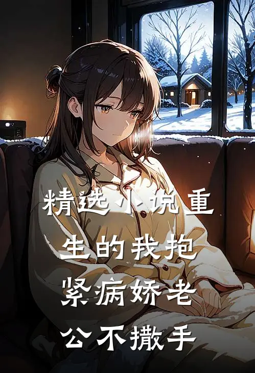 精选小说重生的我抱紧病娇老公不撒手