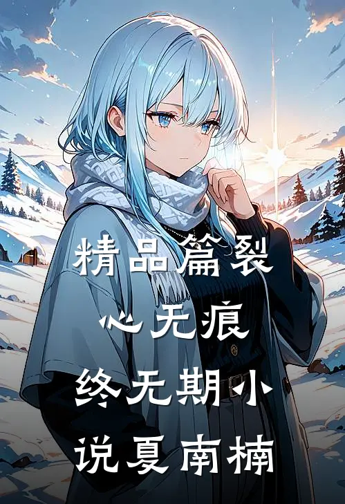 精品篇裂心无痕,终无期小说夏南楠