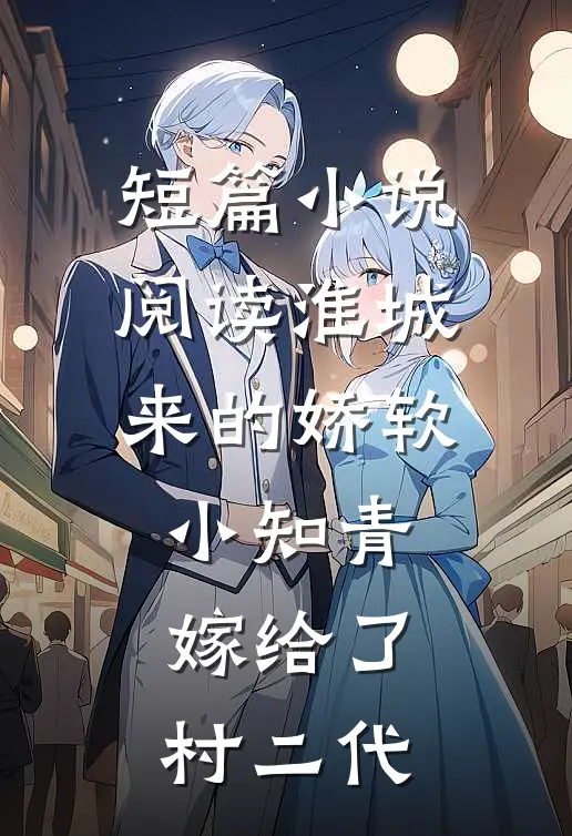 短篇小说阅读淮城来的娇软小知青嫁给了村二代