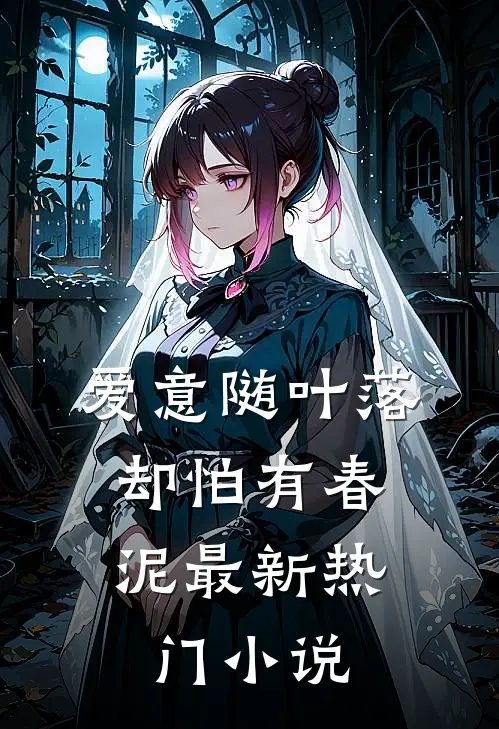 爱意随叶落，却怕有春泥最新热门小说