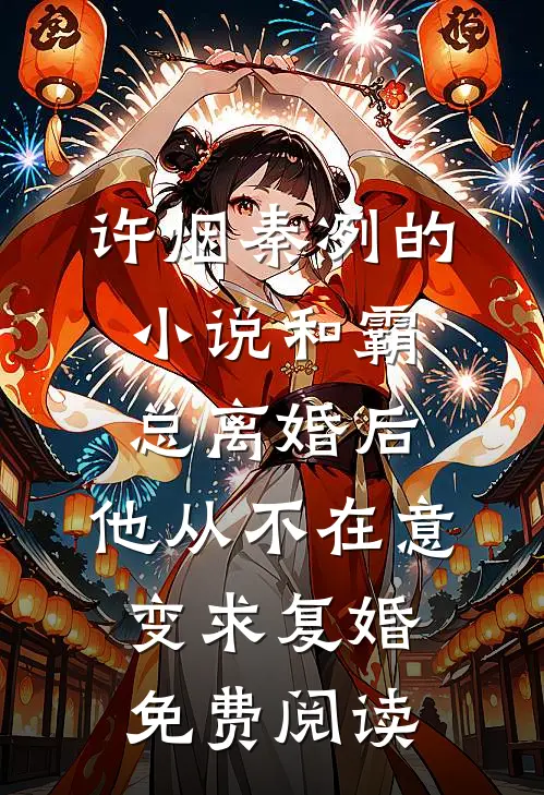 许烟秦冽的小说和霸总离婚后，他从不在意变求复婚免费阅读