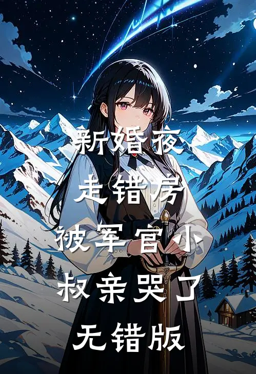 新婚夜走错房，被军官小叔亲哭了无错版