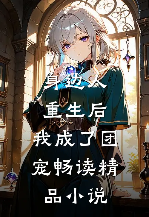 身边人重生后，我成了团宠畅读精品小说
