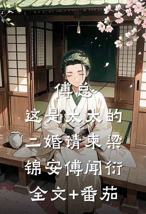 傅总，这是太太的二婚请柬梁锦安傅闻衍全文+番茄