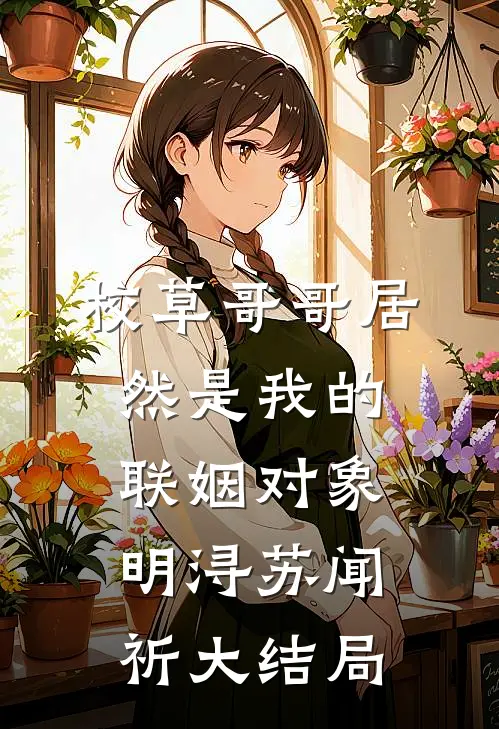 校草哥哥居然是我的联姻对象明浔苏闻祈大结局