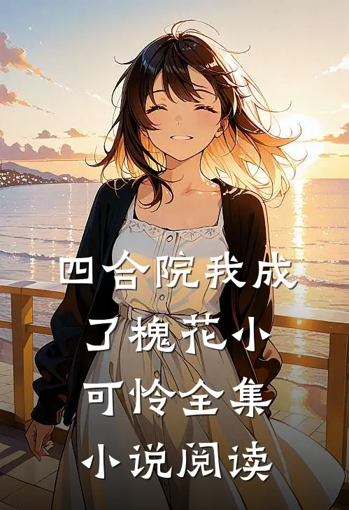四合院我成了槐花小可怜全集小说阅读