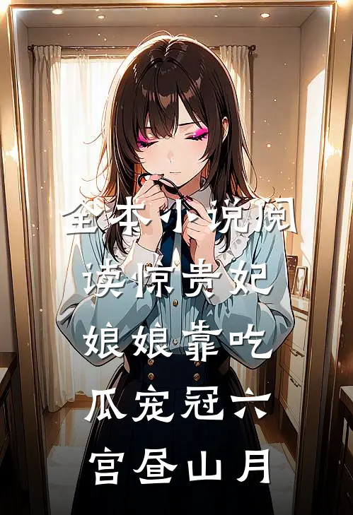 全本小说阅读惊贵妃娘娘靠吃瓜宠冠六宫昼山月