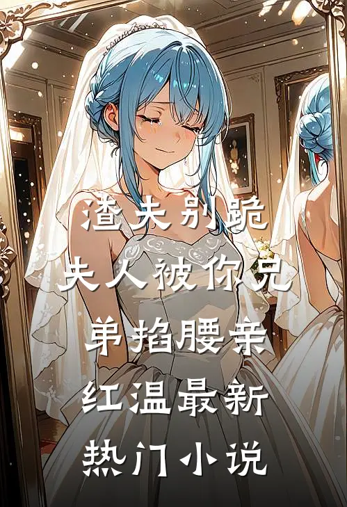渣夫别跪，夫人被你兄弟掐腰亲红温最新热门小说