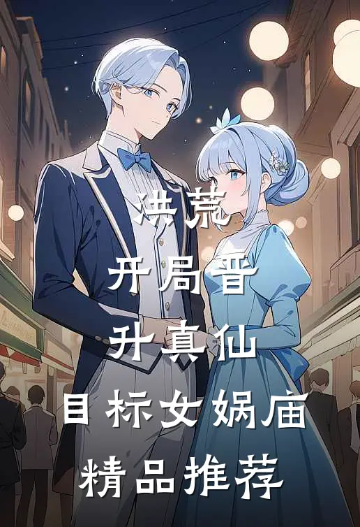 洪荒：开局晋升真仙，目标女娲庙精品推荐