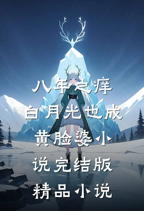 八年之痒,白月光也成黄脸婆小说完结版精品小说