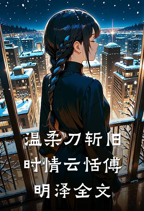 温柔刀斩旧时情云恬傅明泽全文