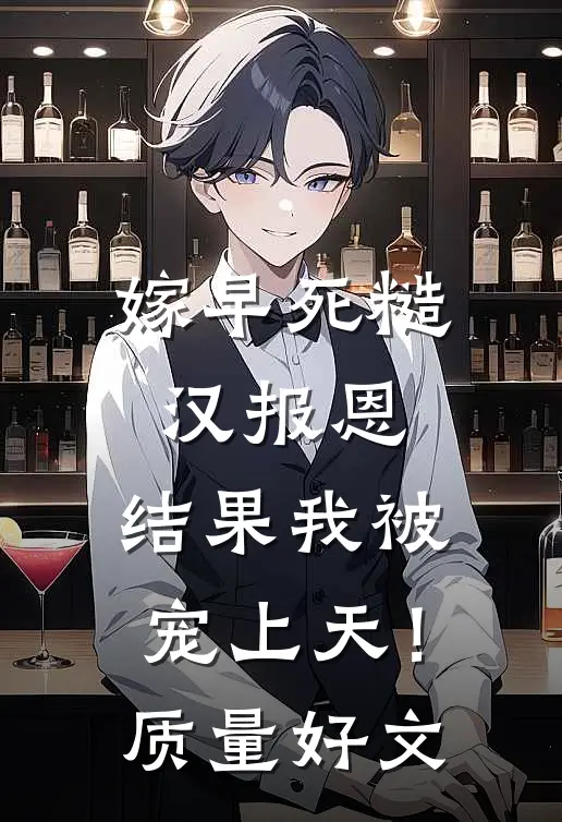 嫁早死糙汉报恩，结果我被宠上天！质量好文