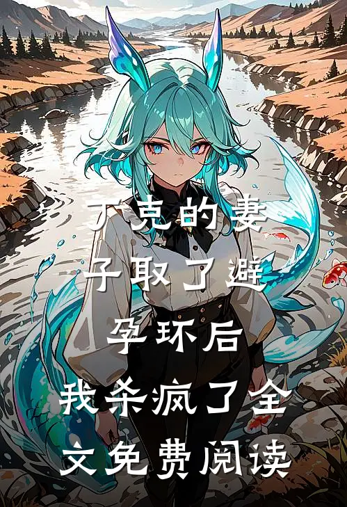 丁克的妻子取了避孕环后，我杀疯了全文免费阅读