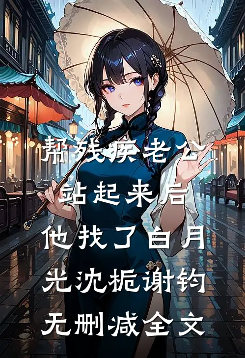帮残疾老公站起来后，他找了白月光沈栀谢钧无删减全文