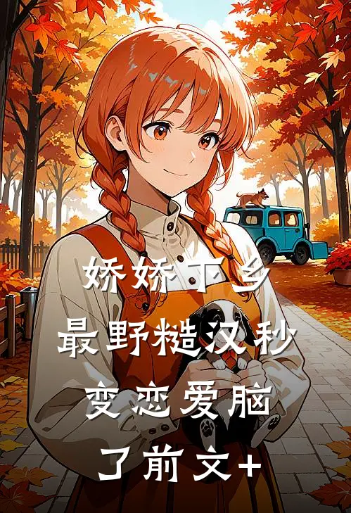 娇娇下乡，最野糙汉秒变恋爱脑了前文+
