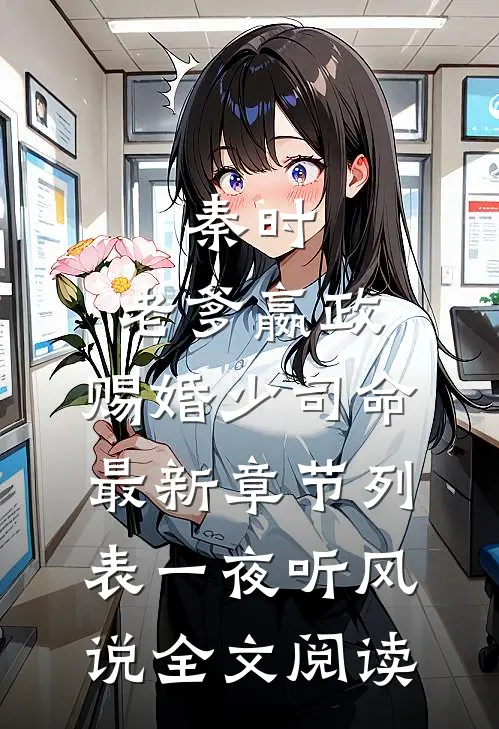 秦时:老爹嬴政,赐婚少司命最新章节列表_一夜听风说全文阅读