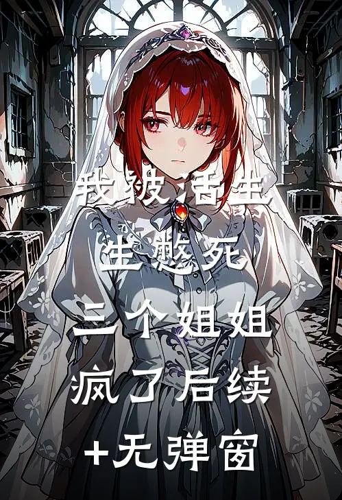 我被活生生憋死，三个姐姐疯了后续+无弹窗