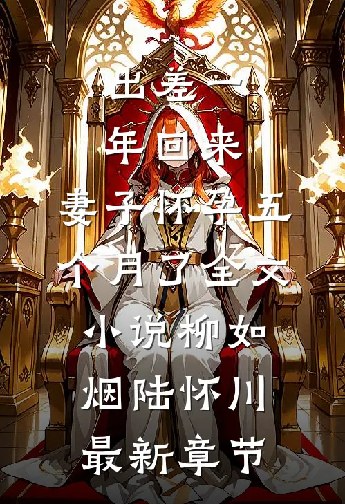 出差一年回来，妻子怀孕五个月了全文小说柳如烟陆怀川最新章节