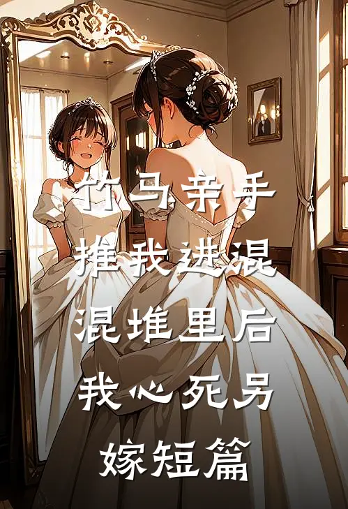 竹马亲手推我进混混堆里后，我心死另嫁短篇