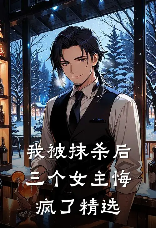 我被抹杀后，三个女主悔疯了精选