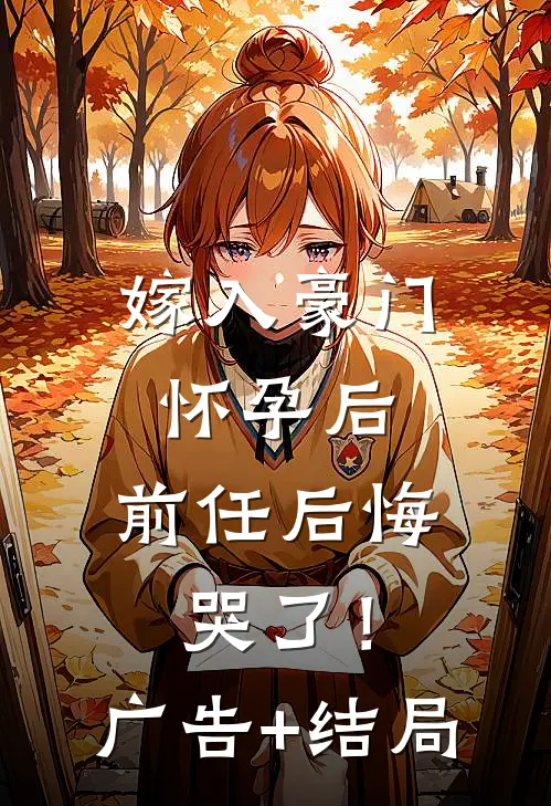 嫁入豪门怀孕后，前任后悔哭了！广告+结局