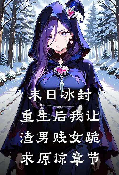 末日冰封：重生后我让渣男贱女跪求原谅章节