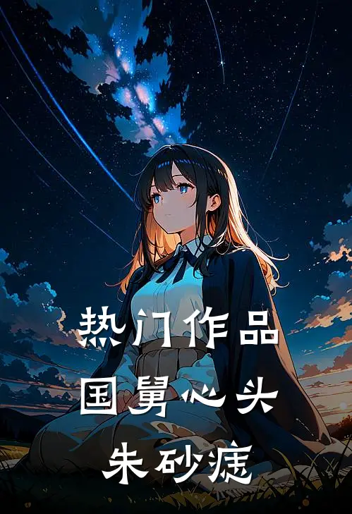 热门作品国舅心头朱砂痣