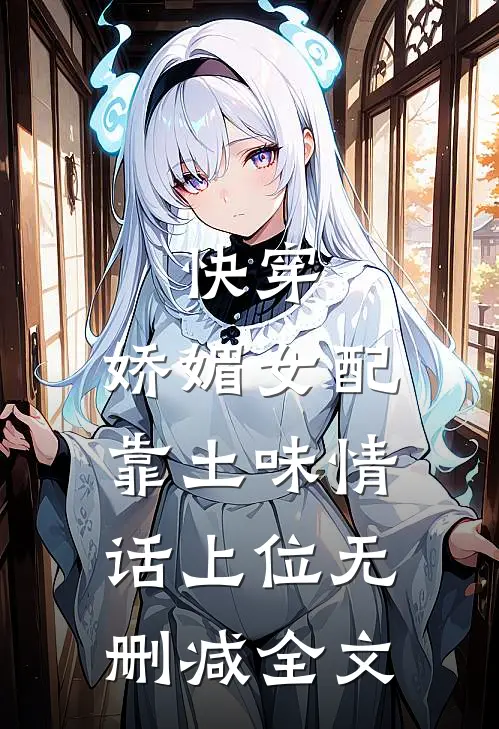 快穿：娇媚女配靠土味情话上位无删减全文