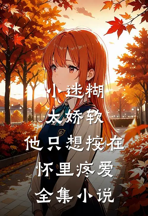 小迷糊太娇软，他只想按在怀里疼爱全集小说