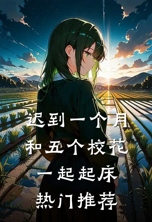 迟到一个月，和五个校花一起起床热门推荐